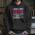 I Wish I Was Felicia Shes Always Going Somewhere Funny Hoodie Gifts for Her