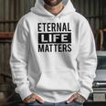 1001 Eternal Life Matters Shirt With Break The Ice With Family And Friends About The Savior Hoodie Gifts for Her