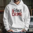 True Crime Gifts For True Crime Fan Crime Junkie Hoodie Gifts for Her