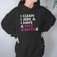 I Clean I Jerk And I Have A Nice Snatch Hoodie Gifts for Women