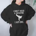 I Dont Need A Weapon I Am One Funny Karate Hoodie Gifts for Women