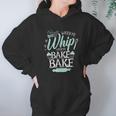 Funny Watch Me Bake I Love To Whip And Bake Hoodie Gifts for Women