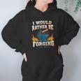 Id Rather Be Forging Forge Hoodie Gifts for Women