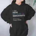 I Am Here Because Of Immigrants Hoodie Gifts for Women