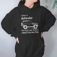 Land Rover I Drive A Defender Because Jeep Drivers Need Heroes Too Hoodie Gifts for Women