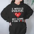 I Would Pause My Game For You Valentines Day Hoodie Gifts for Women