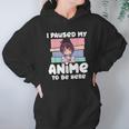 I Paused My Anime To Be Here Hoodie Gifts for Women