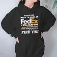 Piss Me Off While Im Work At Fedex I Will Slap You So Hard Even Google Wont Be Able To Find You S Hoodie Gifts for Women