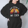 Stop Staring At My Cock 4 Hoodie Gifts for Women