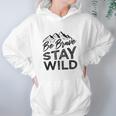 Be Brave Stay Wild Wilderness Outdoors Hiking Blk Hoodie Gifts for Women