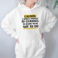 Caution I Watch Enough Id Channel To Know What Not To Do Hoodie Gifts for Women