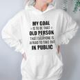 Funny My Goal Is To Be That Old Person That Everyone Is Afraid To Take Out In Public Hoodie Gifts for Women