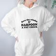 Save The Whales Harpoon A Fat Chick Hoodie Gifts for Women