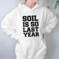 Soil Is So Last Year Hoodie Gifts for Women