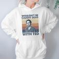 Wouldnt Be Caught Dead With Ted Vintage Hoodie Gifts for Women