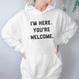 Im Here Youre Welcome Special 2022 Gift Hoodie Gifts for Women