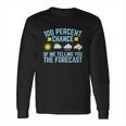 100 Percent Chance Of Me Telling You The Forecast Weather Long Sleeve T-Shirt