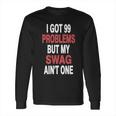 I Got 99 Problems But My Swag Aint One Long Sleeve T-Shirt