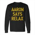 Aaron Says Relax Green Bay Football Quote Long Sleeve T-Shirt