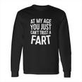 At My Age You Just Cant Trust A Fart T-Shirt Funny Gift Long Sleeve T-Shirt