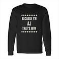 Because I Am The Aj Thats Why Long Sleeve T-Shirt