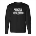 Alway Be Yourself Unless You Can Be Chuck Norris Long Sleeve T-Shirt