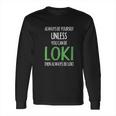 Always Be Yourself Unless You Can Be Loki Long Sleeve T-Shirt