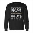 Make America Native Again Support American Indians Long Sleeve T-Shirt