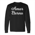 Amor Eterno Eternal Love Valentines Long Sleeve T-Shirt