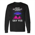 Ancient Astronaut Theorist Say Yes Alien Egyptian Pyramid Long Sleeve T-Shirt