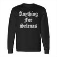 Anything For Selenas T-Shirt Long Sleeve T-Shirt