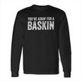 Askin For A Baskin Long Sleeve T-Shirt