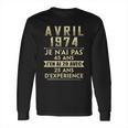 Avril 1974 Je Nai Pas 45 Ans Jen Ai 20 Avec 25 Ans Dexperience Long Sleeve T-Shirt