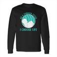 Baby I Choose Life Long Sleeve T-Shirt