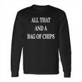 All That And A Bag Of Chips- Funny Food Joke T-Shirt Long Sleeve T-Shirt