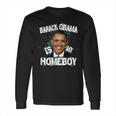 Barack Obama Is My Homeboy Long Sleeve T-Shirt