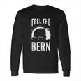 The Bern Feel Bernie Sanders Long Sleeve T-Shirt