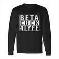 Beta Cuck 4 Lyfe Shirt Long Sleeve T-Shirt