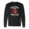 Better Dead Than Red Anti Socialism Anti Communism Long Sleeve T-Shirt