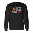 Better Dead Than Red Funny Capitalist Gift Anti Socialism Long Sleeve T-Shirt