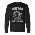 Beware Of An Old Man In A Profession When Men Usually Die Young 2022 Trend Long Sleeve T-Shirt