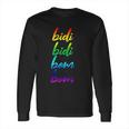 Bidi Bidi Bom Bom Long Sleeve T-Shirt