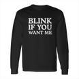 Blink If You Want Me Long Sleeve T-Shirt