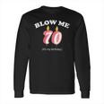 Blow Me Its My 70Th Birthday Long Sleeve T-Shirt