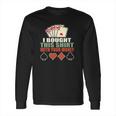 I Bought This With Your Money Poker Texas Holdem Long Sleeve T-Shirt