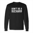 Brisco Brands Dont Be A Richard Funny Long Sleeve T-Shirt