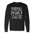 Brisco Brands Normal People Scare Me Tales Horror Long Sleeve T-Shirt