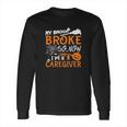 My Broom Broke So Now Im A Caregiver Halloween Long Sleeve T-Shirt