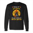 Buckle Up Buttercup You Just Flipped My Switch Long Sleeve T-Shirt