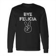 Bye Felicia Funny Long Sleeve T-Shirt